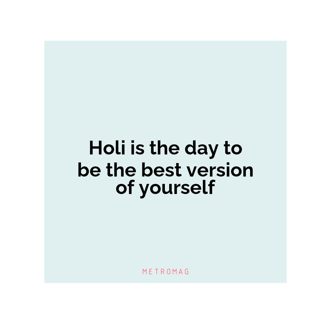 Holi is the day to be the best version of yourself