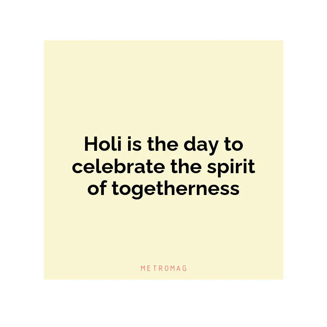 Holi is the day to celebrate the spirit of togetherness