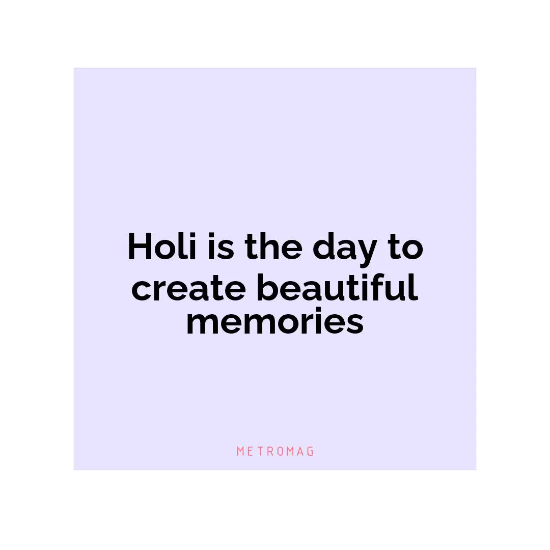Holi is the day to create beautiful memories