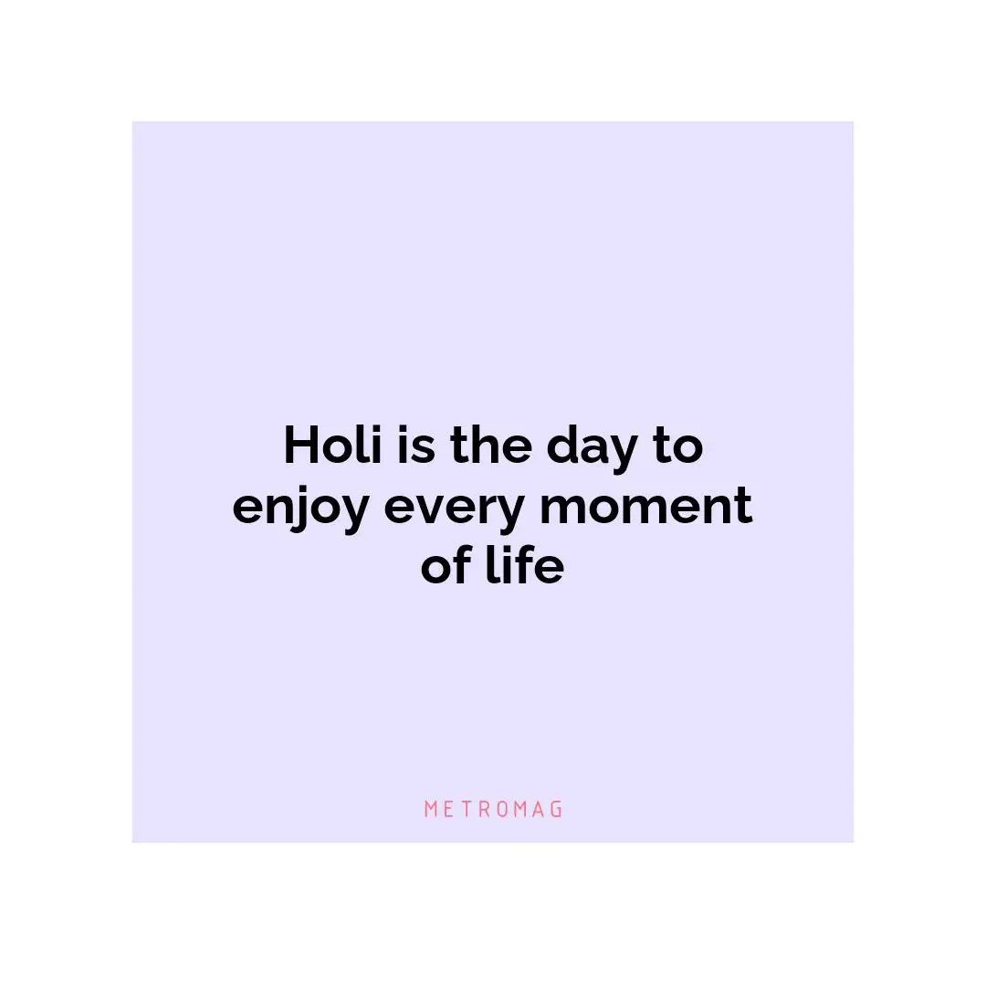 Holi is the day to enjoy every moment of life