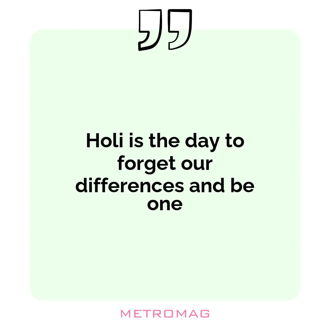 Holi is the day to forget our differences and be one