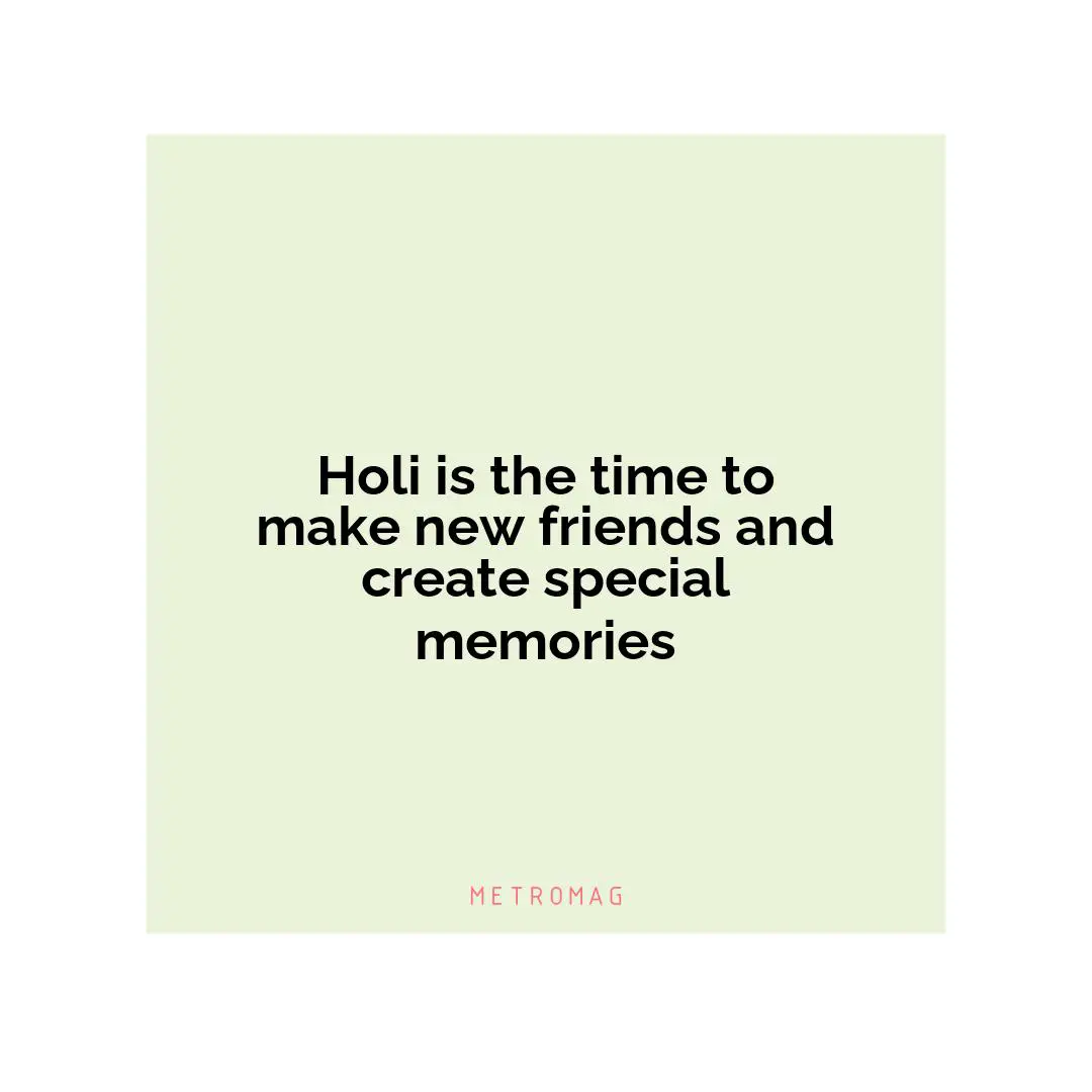 Holi is the time to make new friends and create special memories