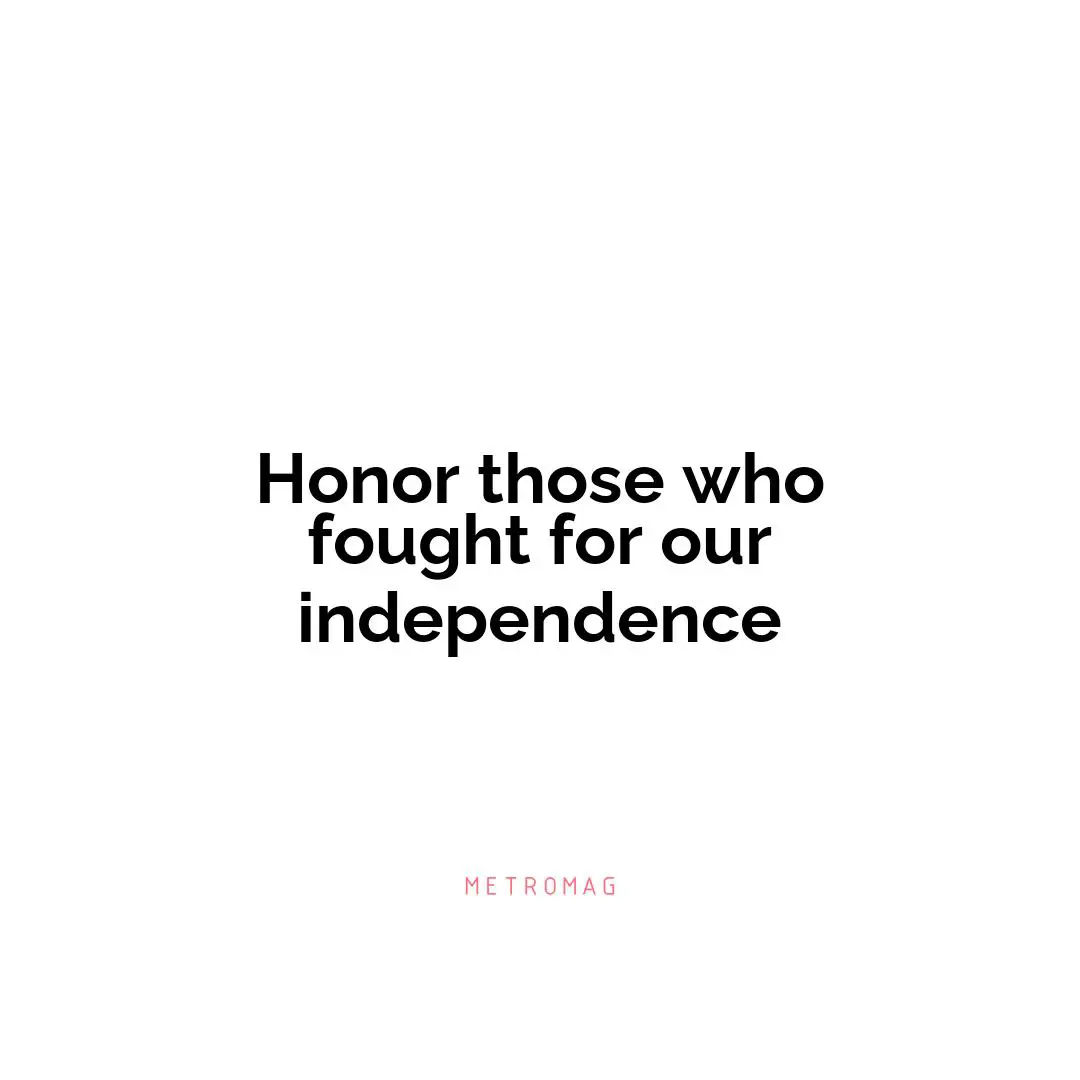 Honor those who fought for our independence