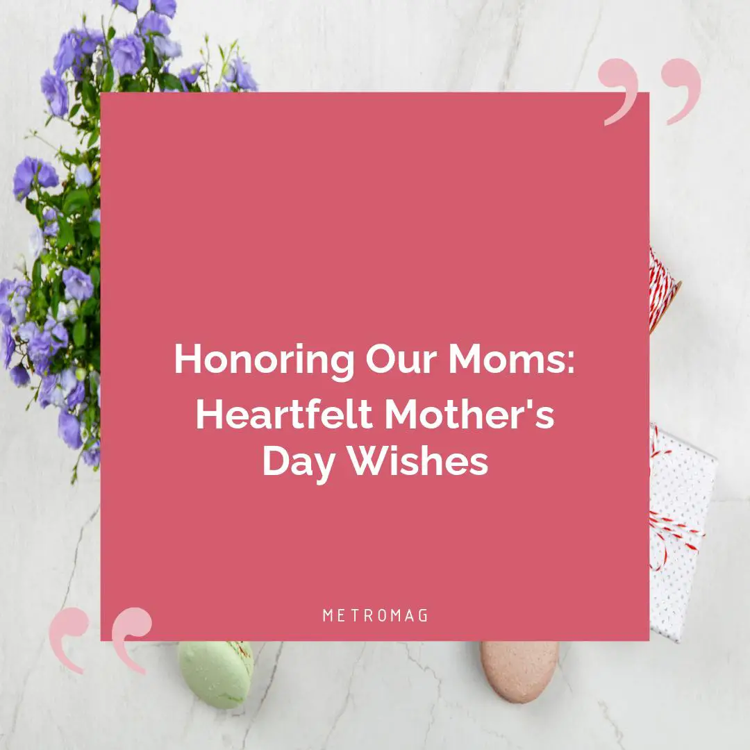 Honoring Our Moms: Heartfelt Mother's Day Wishes
