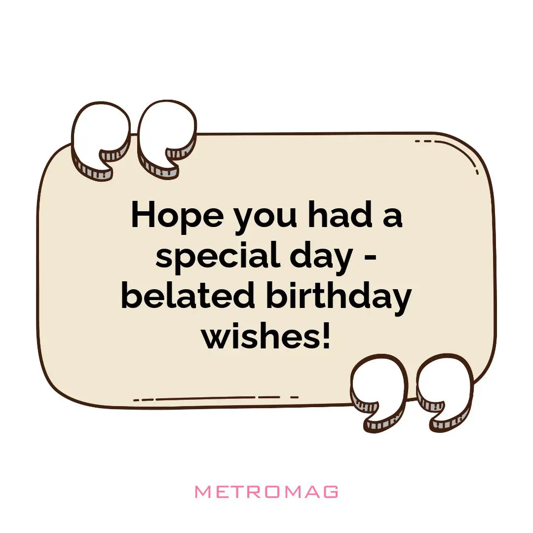 Hope you had a special day - belated birthday wishes!