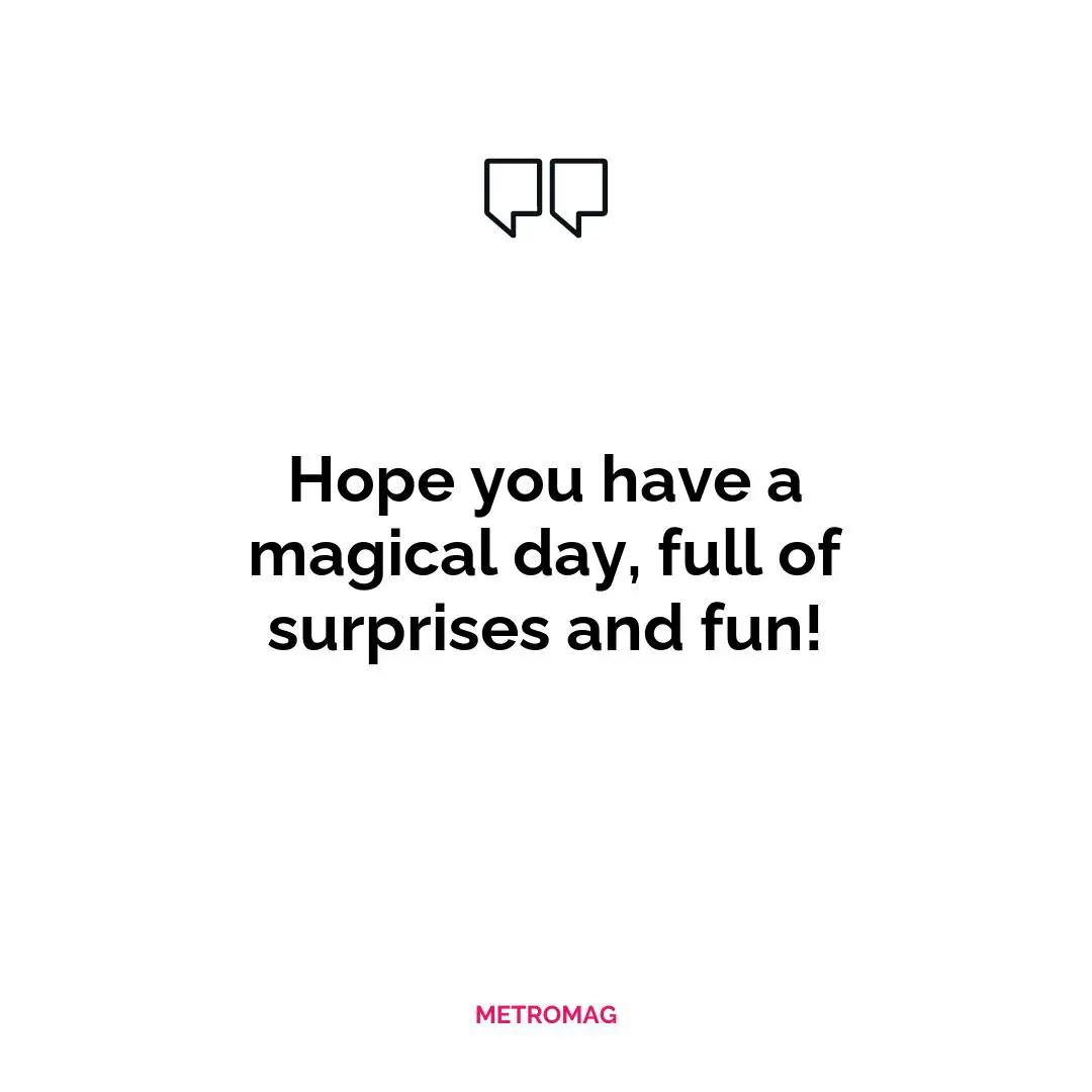 Hope you have a magical day, full of surprises and fun!