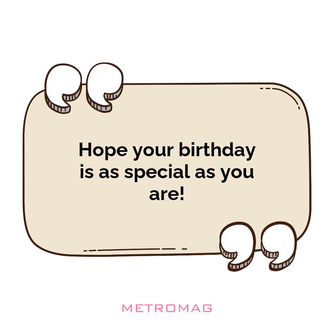 Hope your birthday is as special as you are!