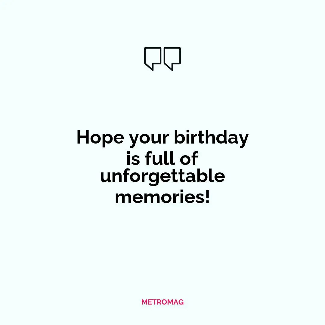 Hope your birthday is full of unforgettable memories!