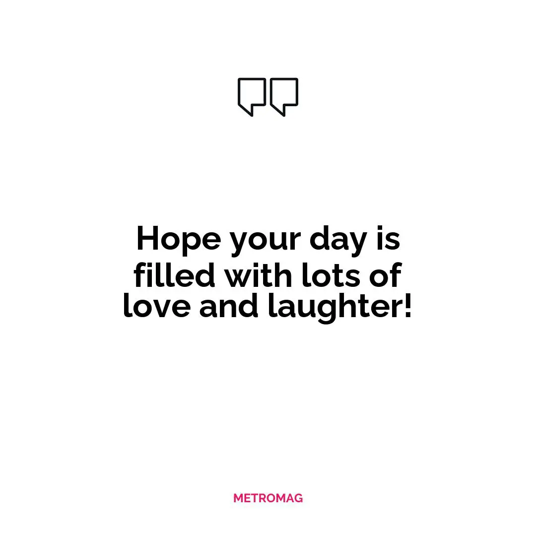 Hope your day is filled with lots of love and laughter!