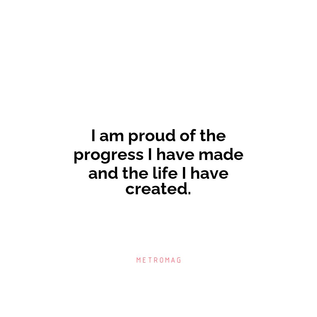I am proud of the progress I have made and the life I have created.