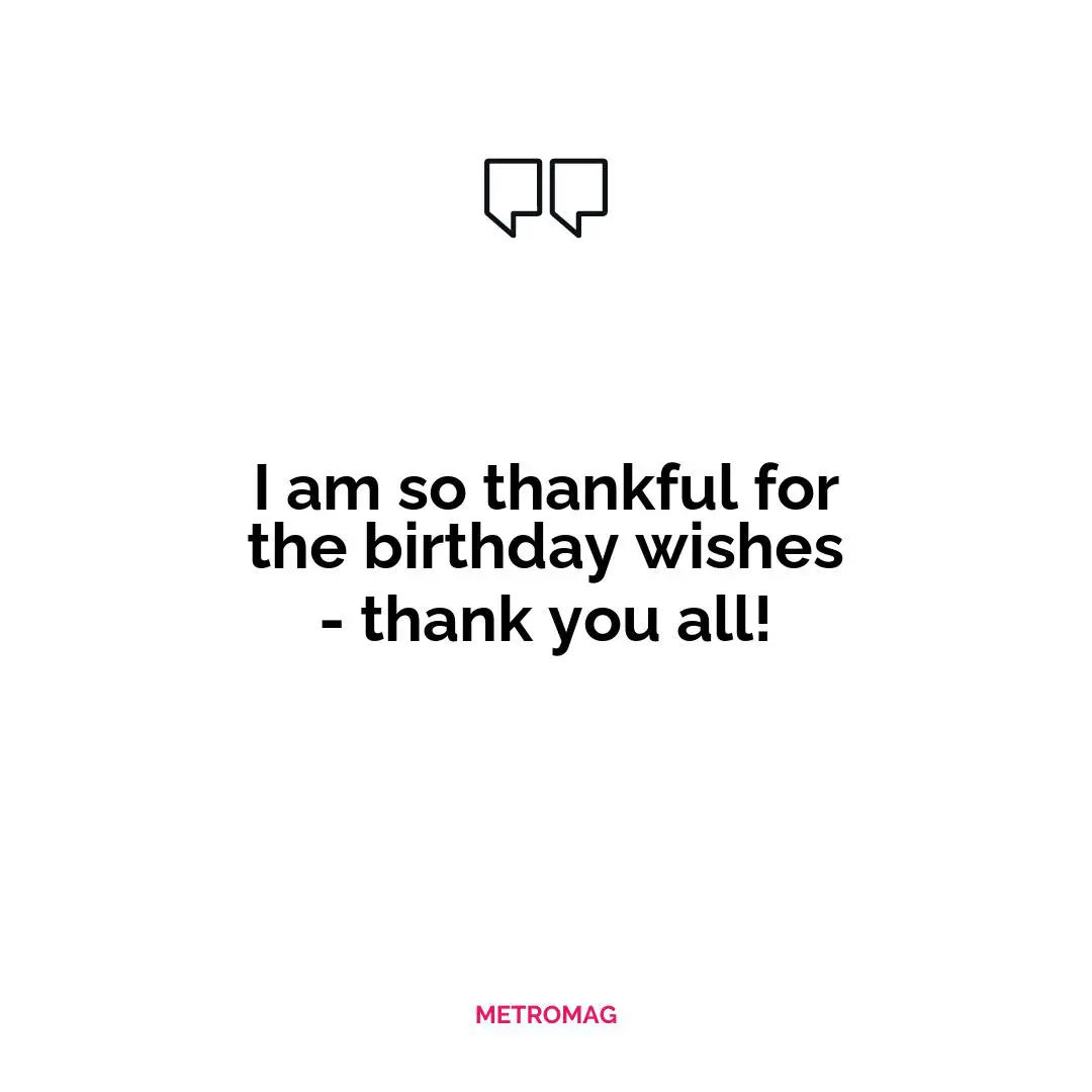 I am so thankful for the birthday wishes - thank you all!