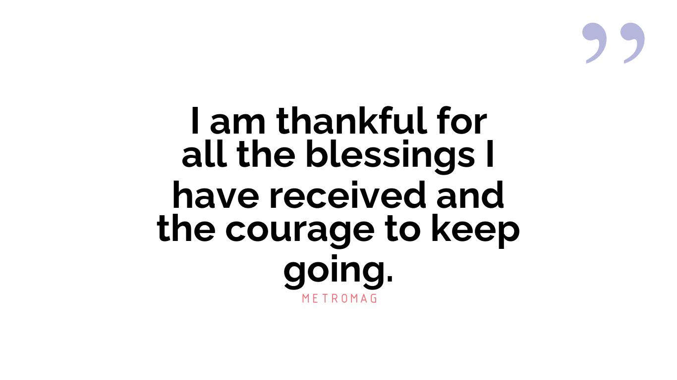 I am thankful for all the blessings I have received and the courage to keep going.