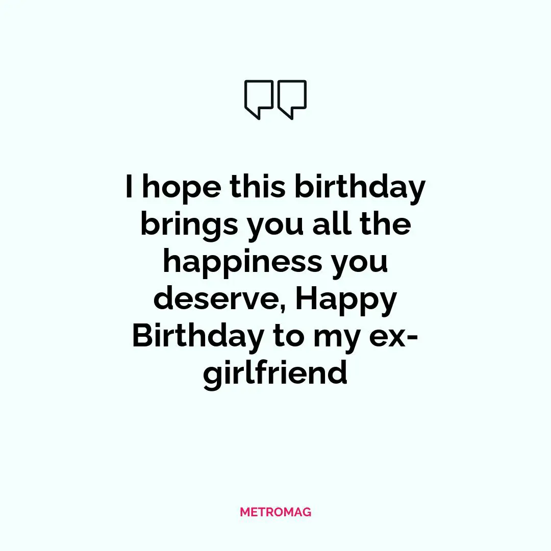 I hope this birthday brings you all the happiness you deserve, Happy Birthday to my ex-girlfriend
