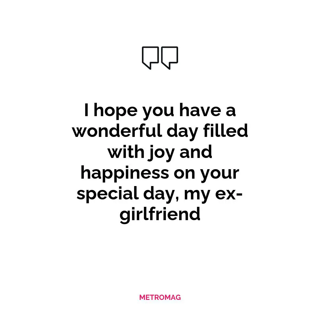 I hope you have a wonderful day filled with joy and happiness on your special day, my ex-girlfriend