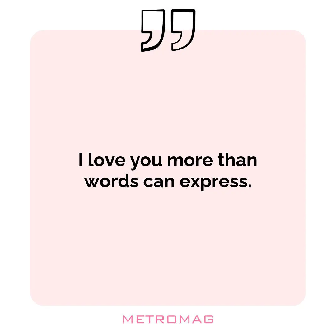 I love you more than words can express.