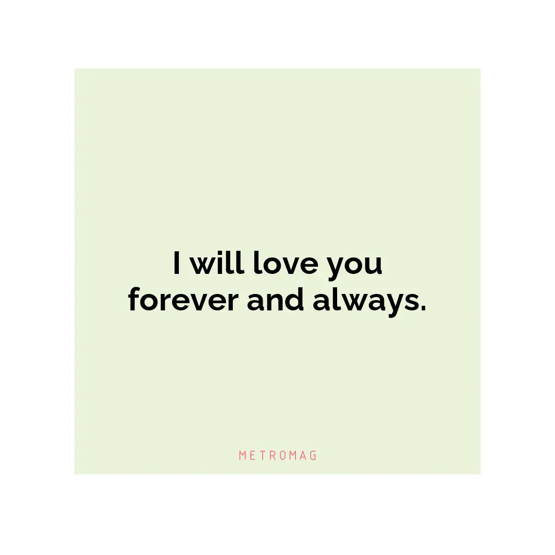 I will love you forever and always.