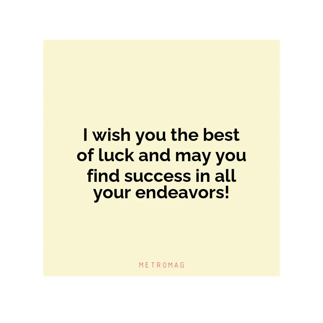 I wish you the best of luck and may you find success in all your endeavors!