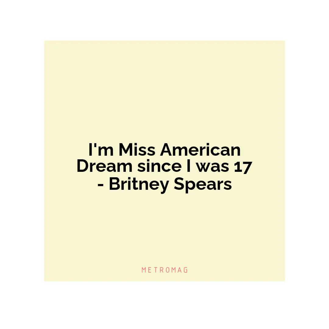 I'm Miss American Dream since I was 17 - Britney Spears