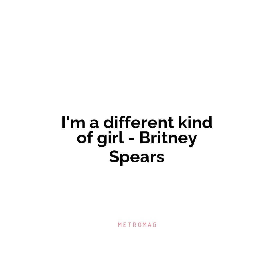 I'm a different kind of girl - Britney Spears