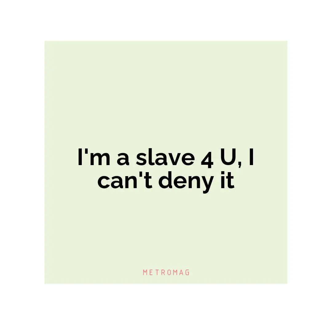 I'm a slave 4 U, I can't deny it