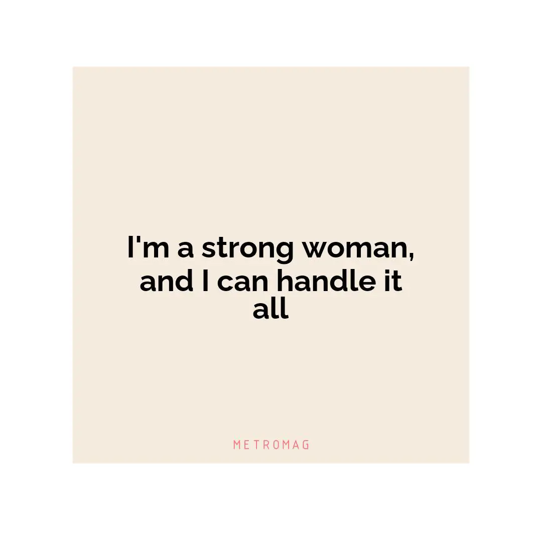 I'm a strong woman, and I can handle it all