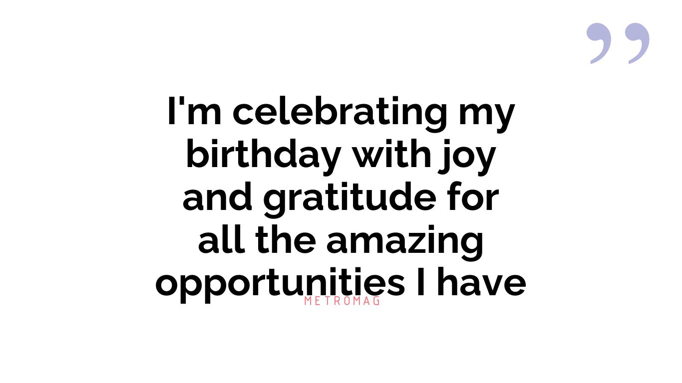 I'm celebrating my birthday with joy and gratitude for all the amazing opportunities I have