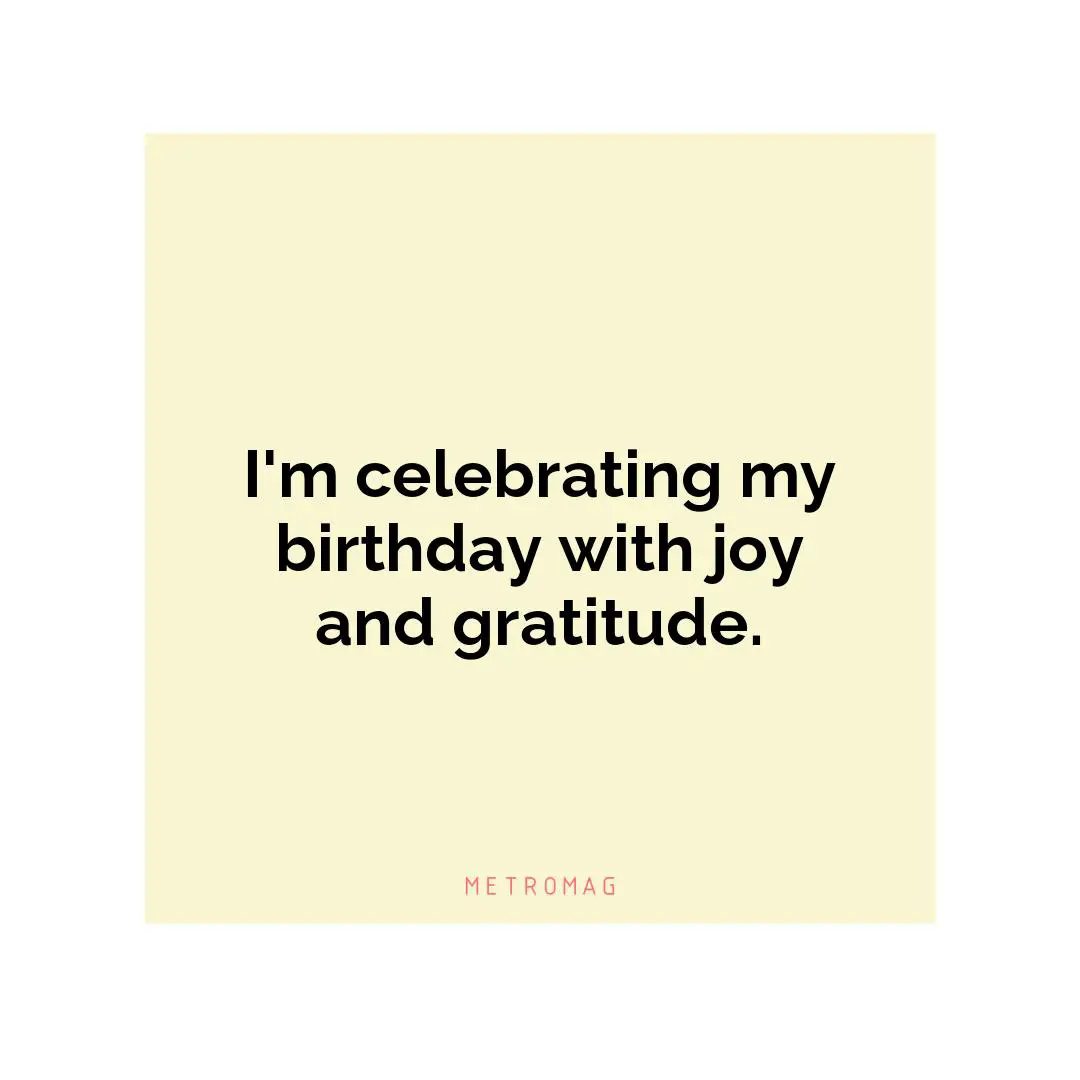I'm celebrating my birthday with joy and gratitude.