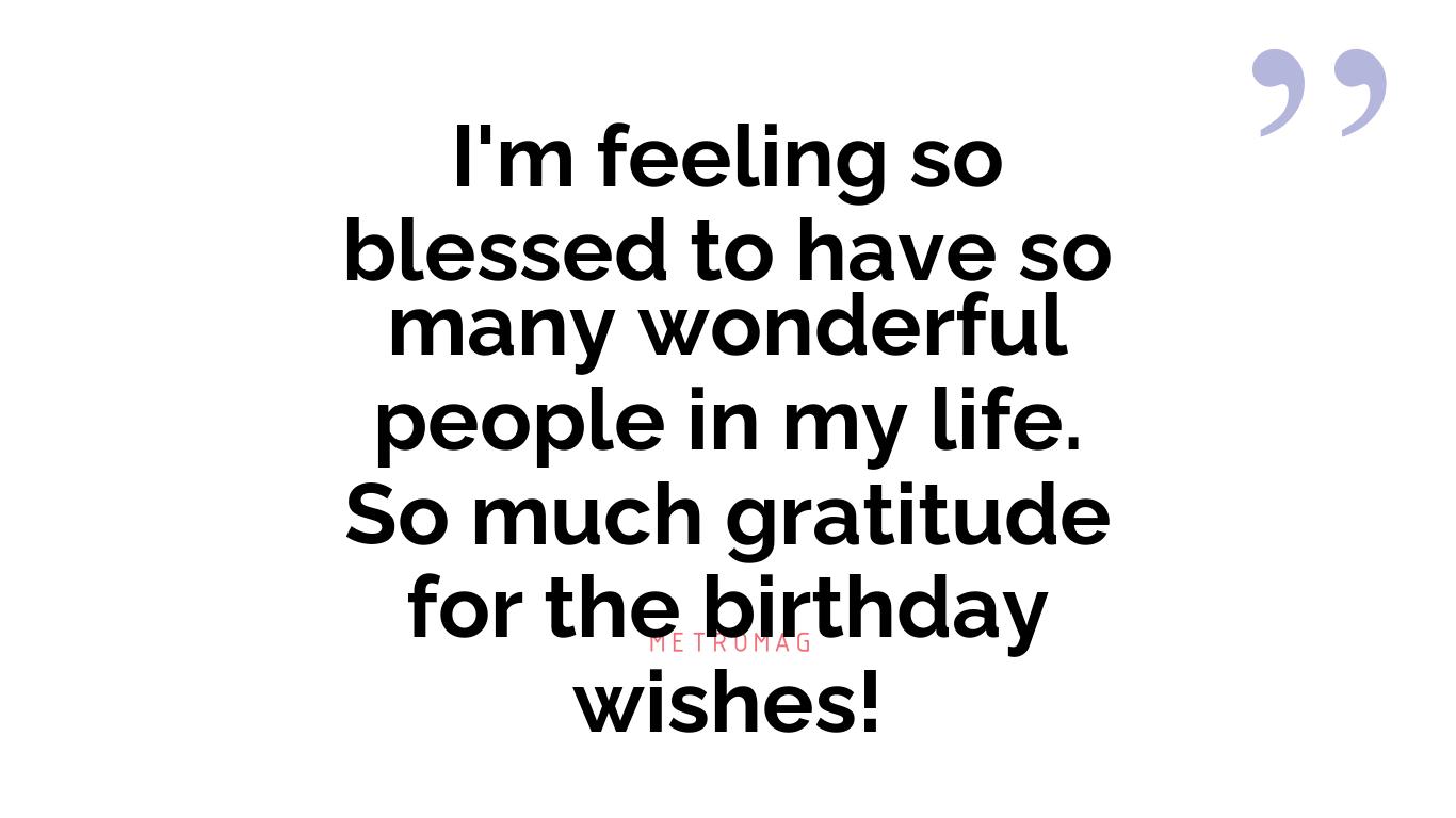 I'm feeling so blessed to have so many wonderful people in my life. So much gratitude for the birthday wishes!