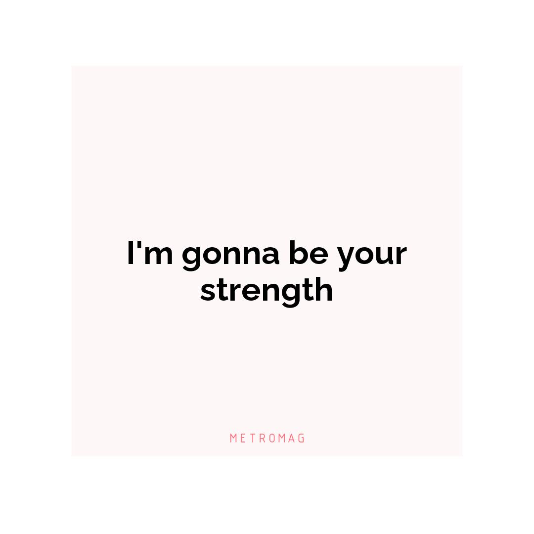I'm gonna be your strength