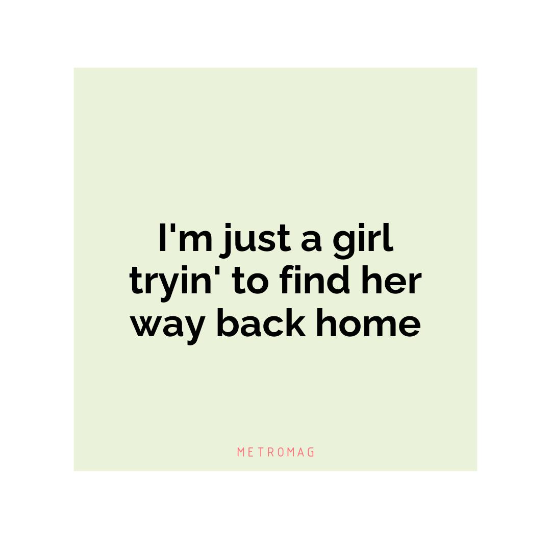 I'm just a girl tryin' to find her way back home