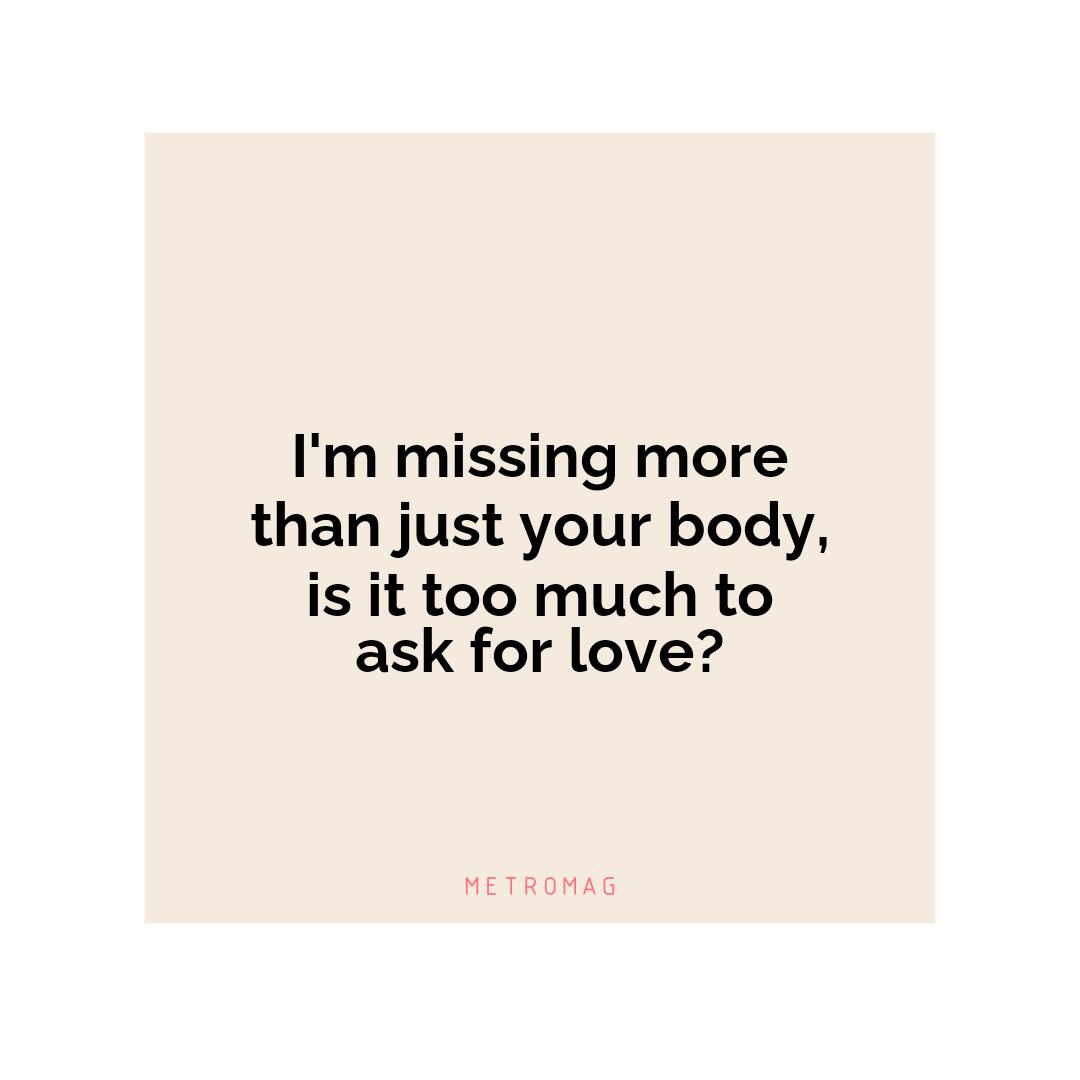 I'm missing more than just your body, is it too much to ask for love?