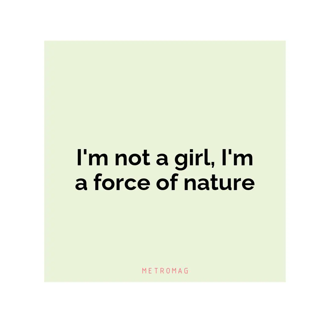 I'm not a girl, I'm a force of nature