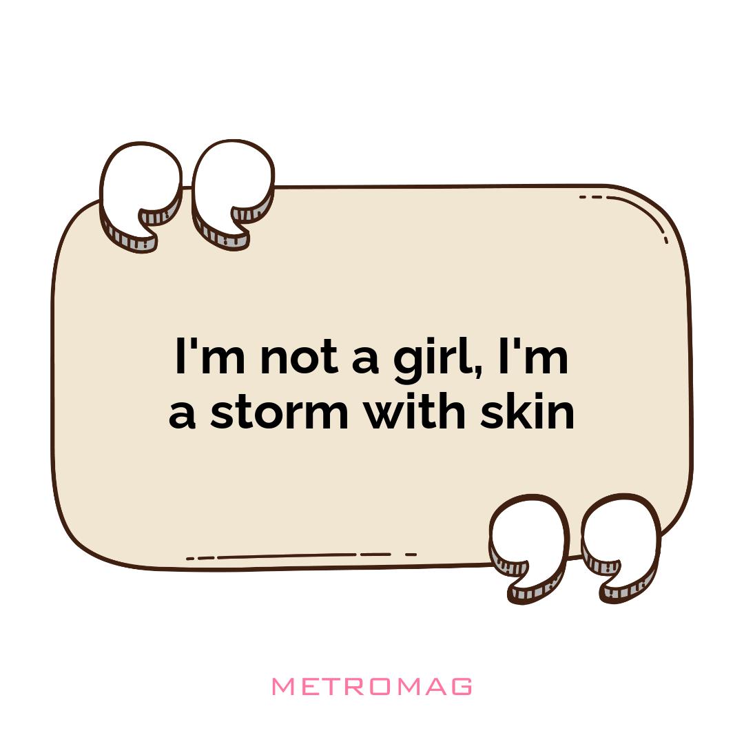 I'm not a girl, I'm a storm with skin