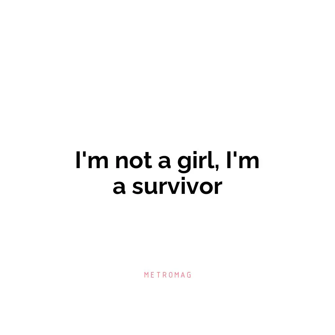 I'm not a girl, I'm a survivor