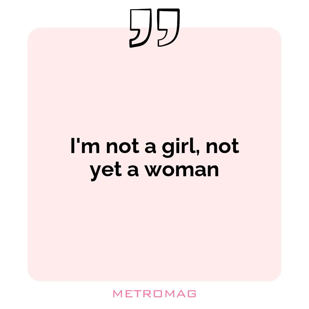 I'm not a girl, not yet a woman