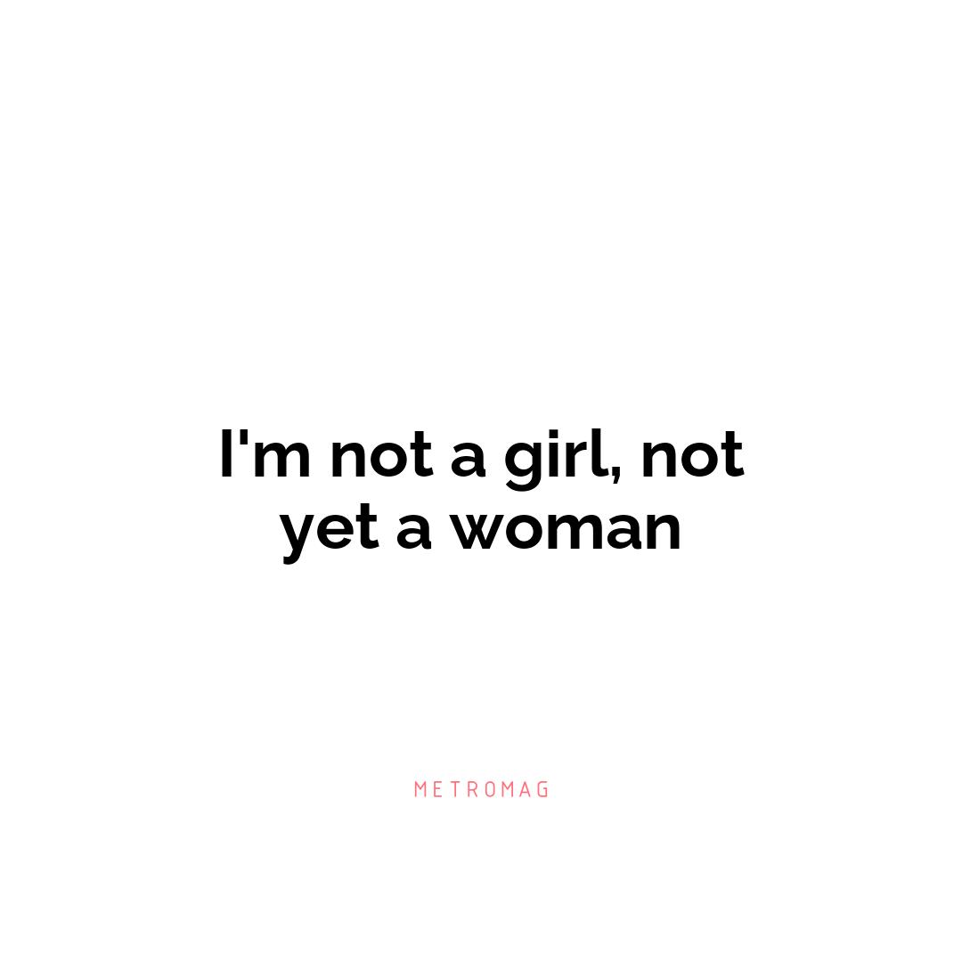 I'm not a girl, not yet a woman