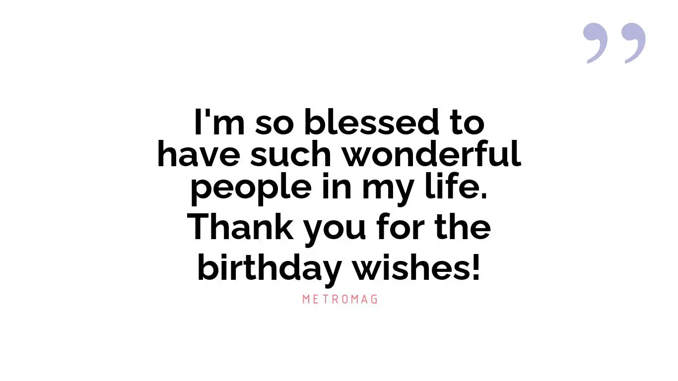 I'm so blessed to have such wonderful people in my life. Thank you for the birthday wishes!