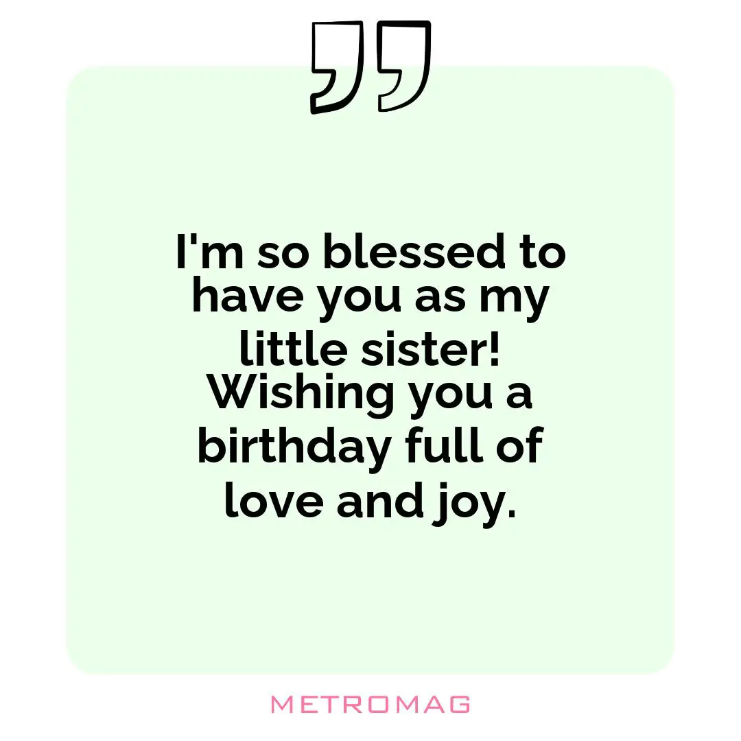 I'm so blessed to have you as my little sister! Wishing you a birthday full of love and joy.