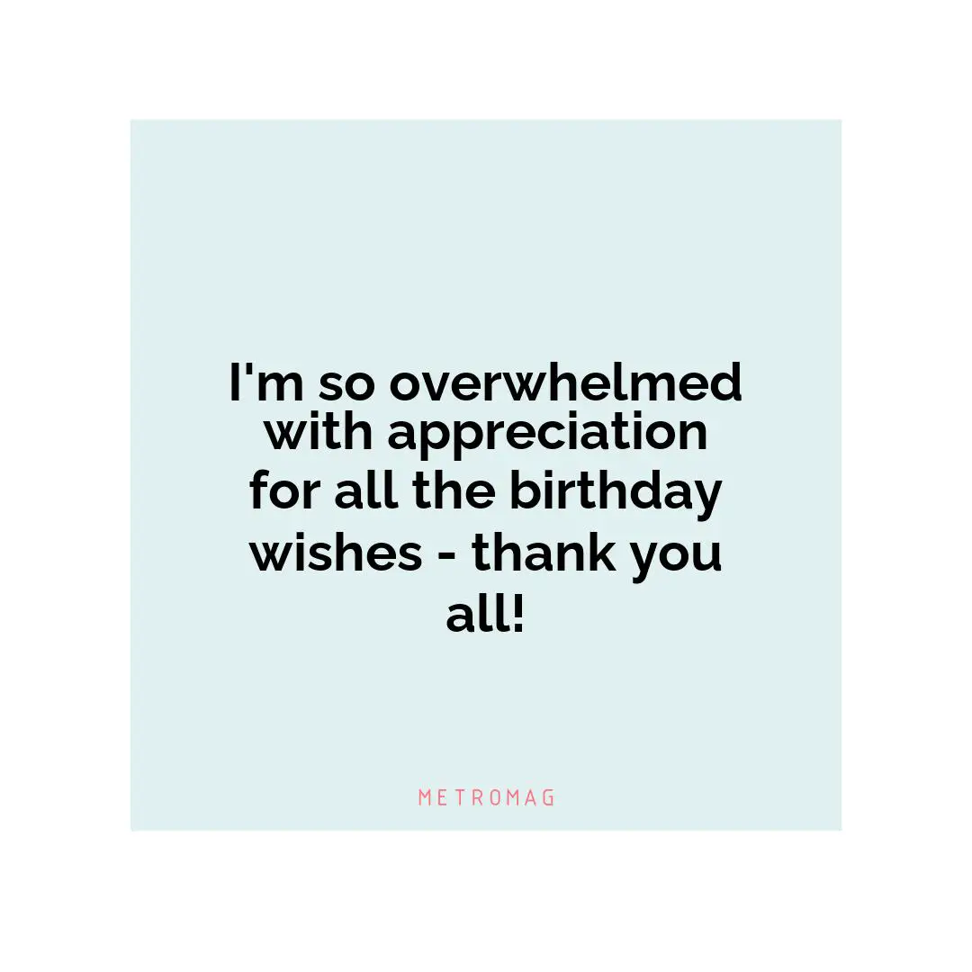 I'm so overwhelmed with appreciation for all the birthday wishes - thank you all!