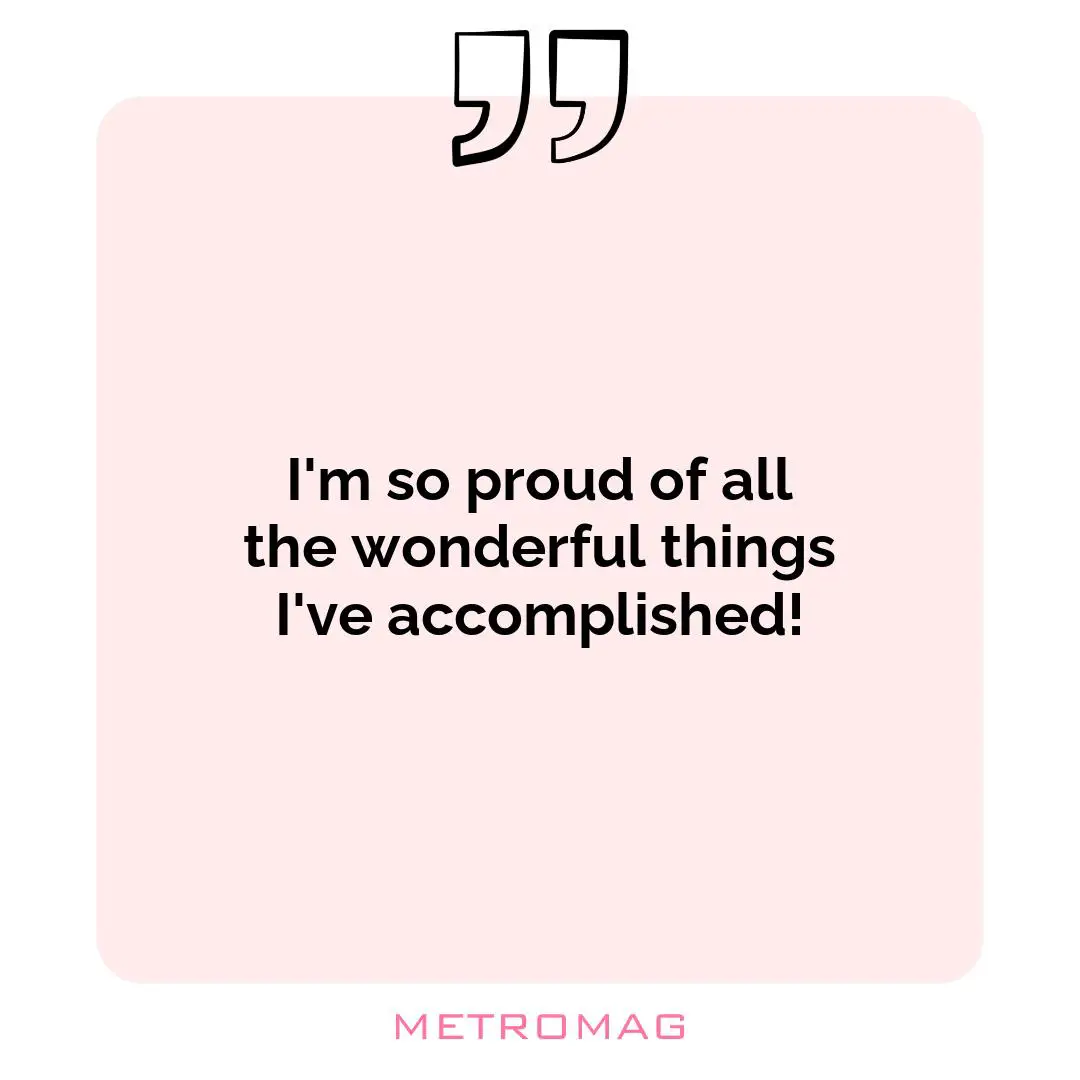 I'm so proud of all the wonderful things I've accomplished!