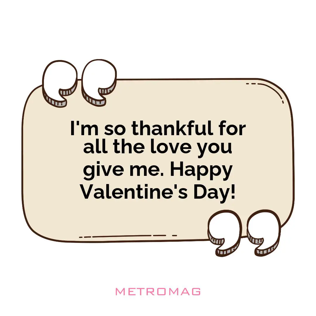 I'm so thankful for all the love you give me. Happy Valentine's Day!