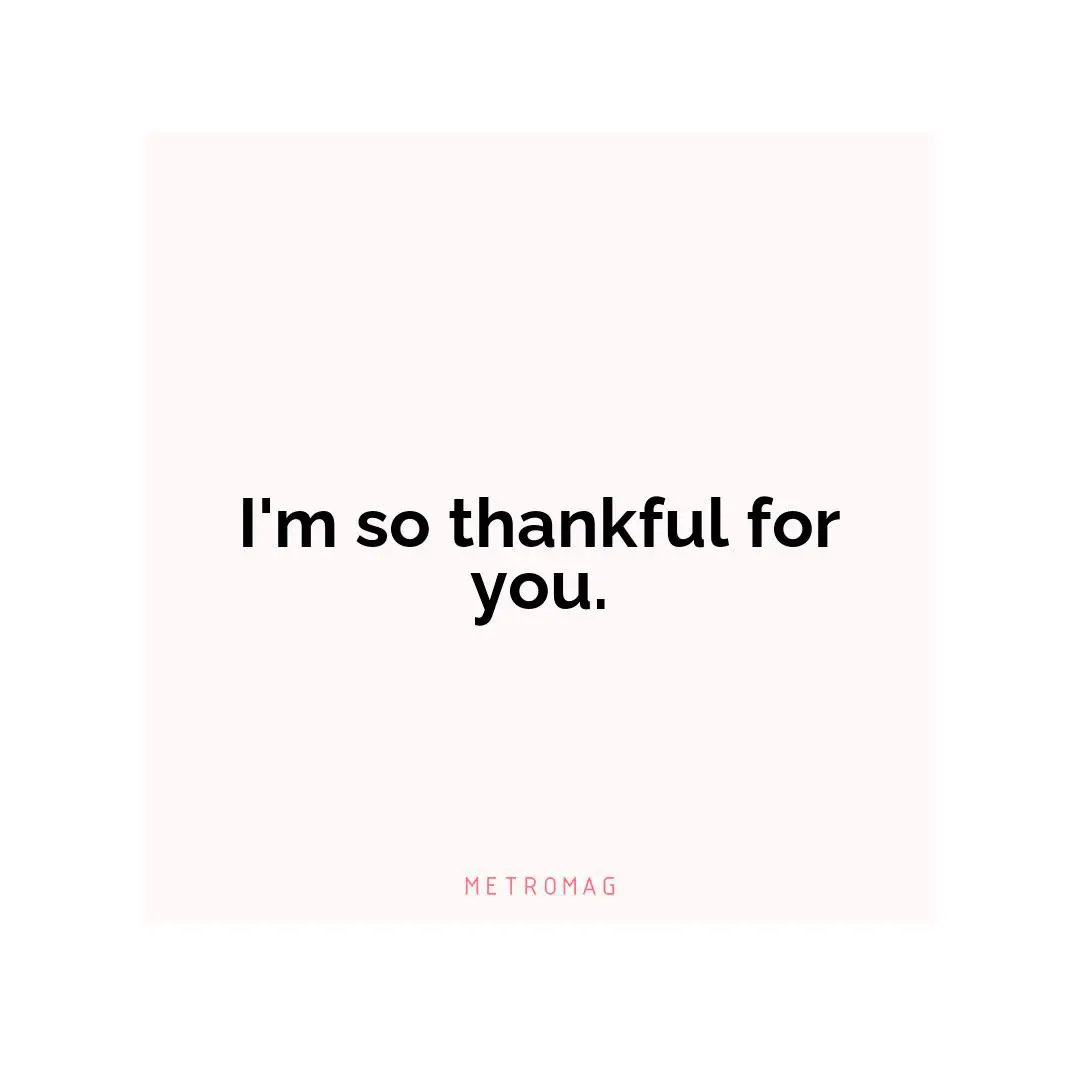 I'm so thankful for you.