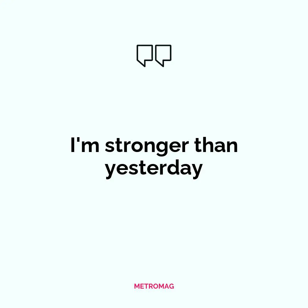 I'm stronger than yesterday