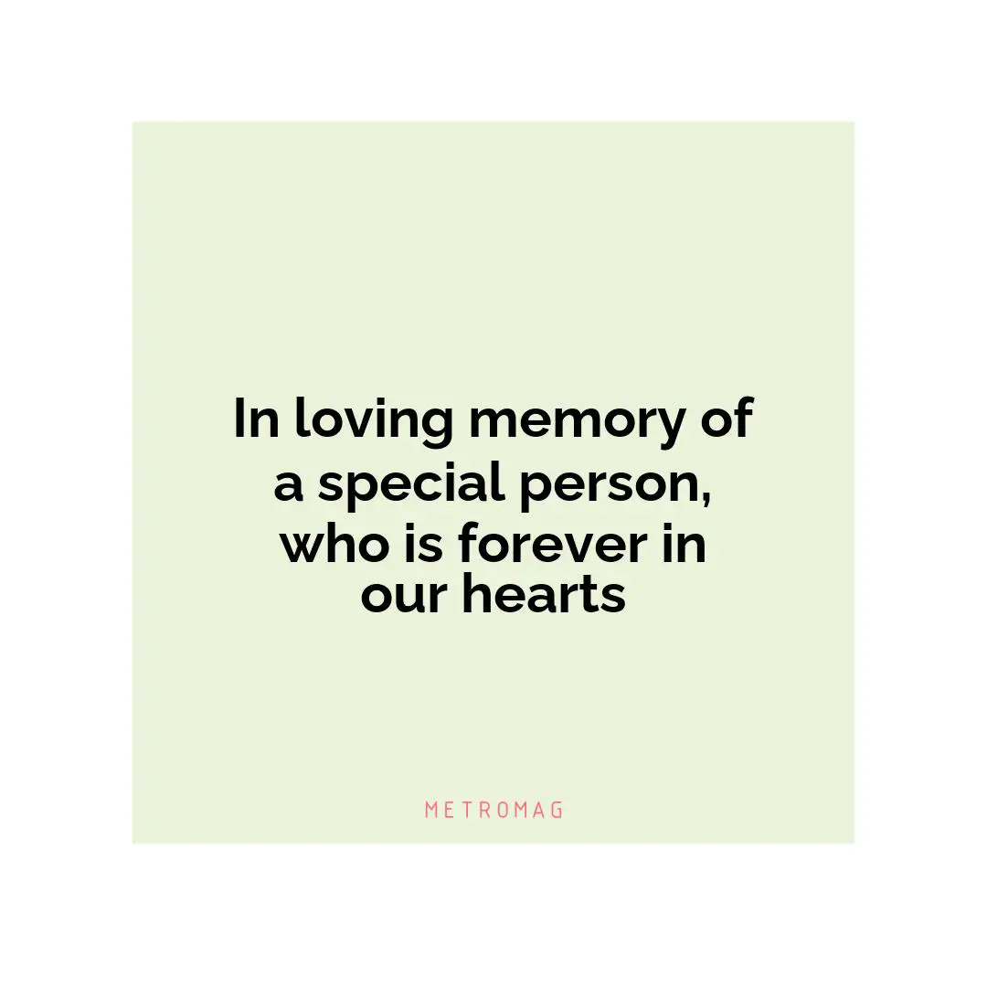 In loving memory of a special person, who is forever in our hearts