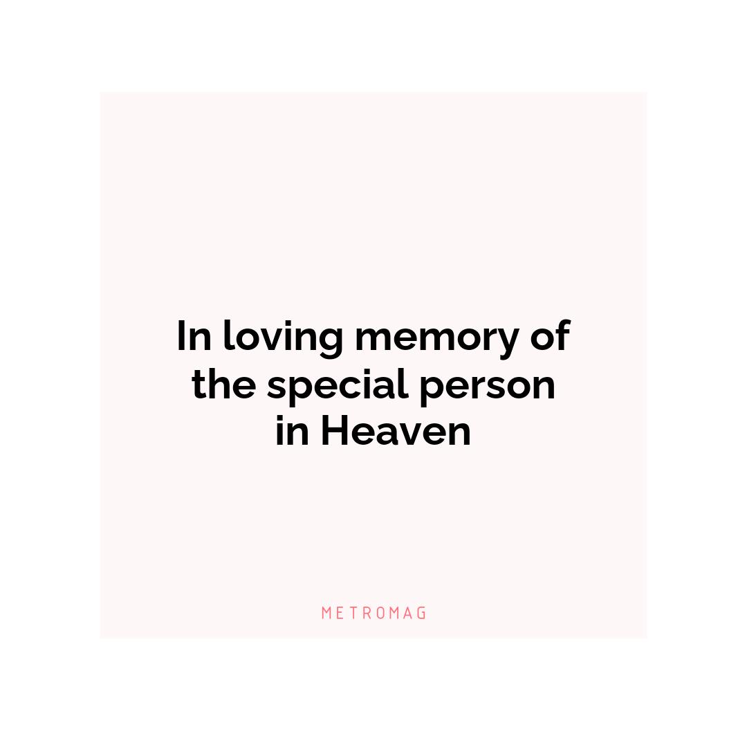 In loving memory of the special person in Heaven