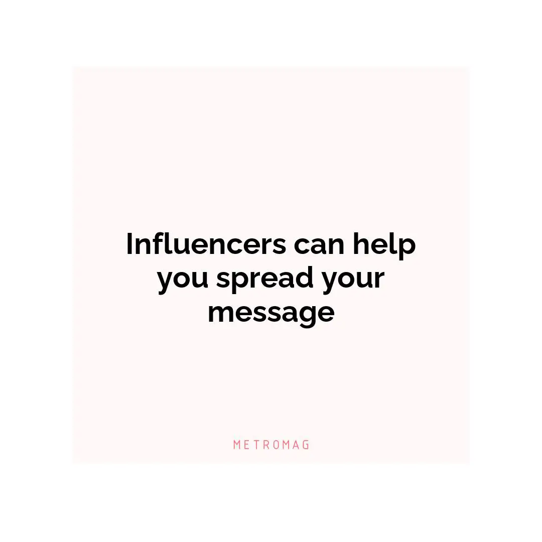 Influencers can help you spread your message