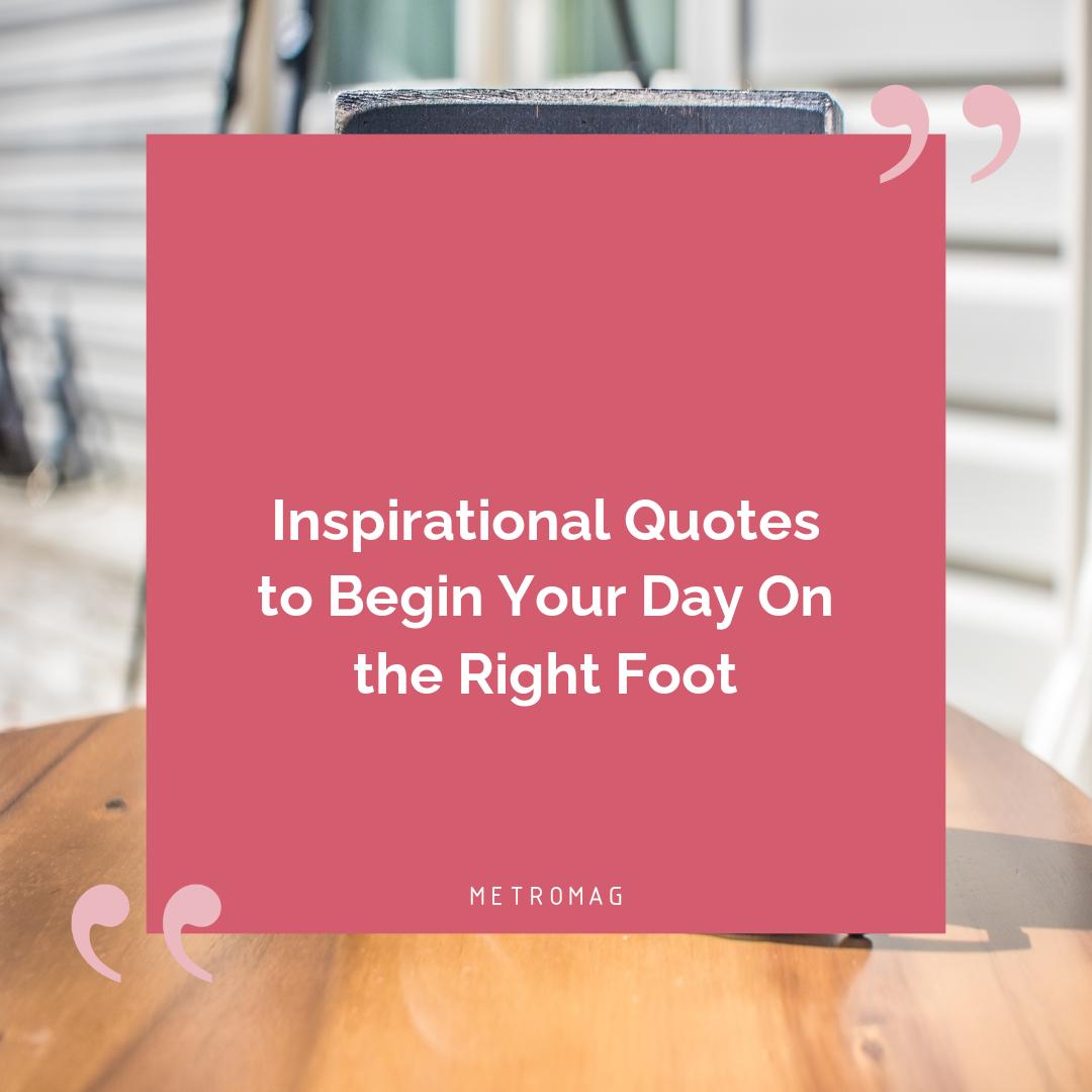 Inspirational Quotes to Begin Your Day On the Right Foot