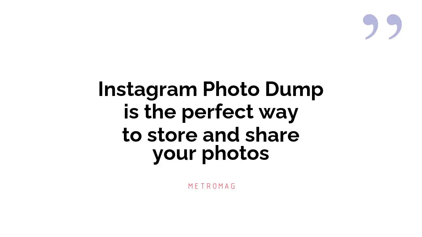 Instagram Photo Dump is the perfect way to store and share your photos