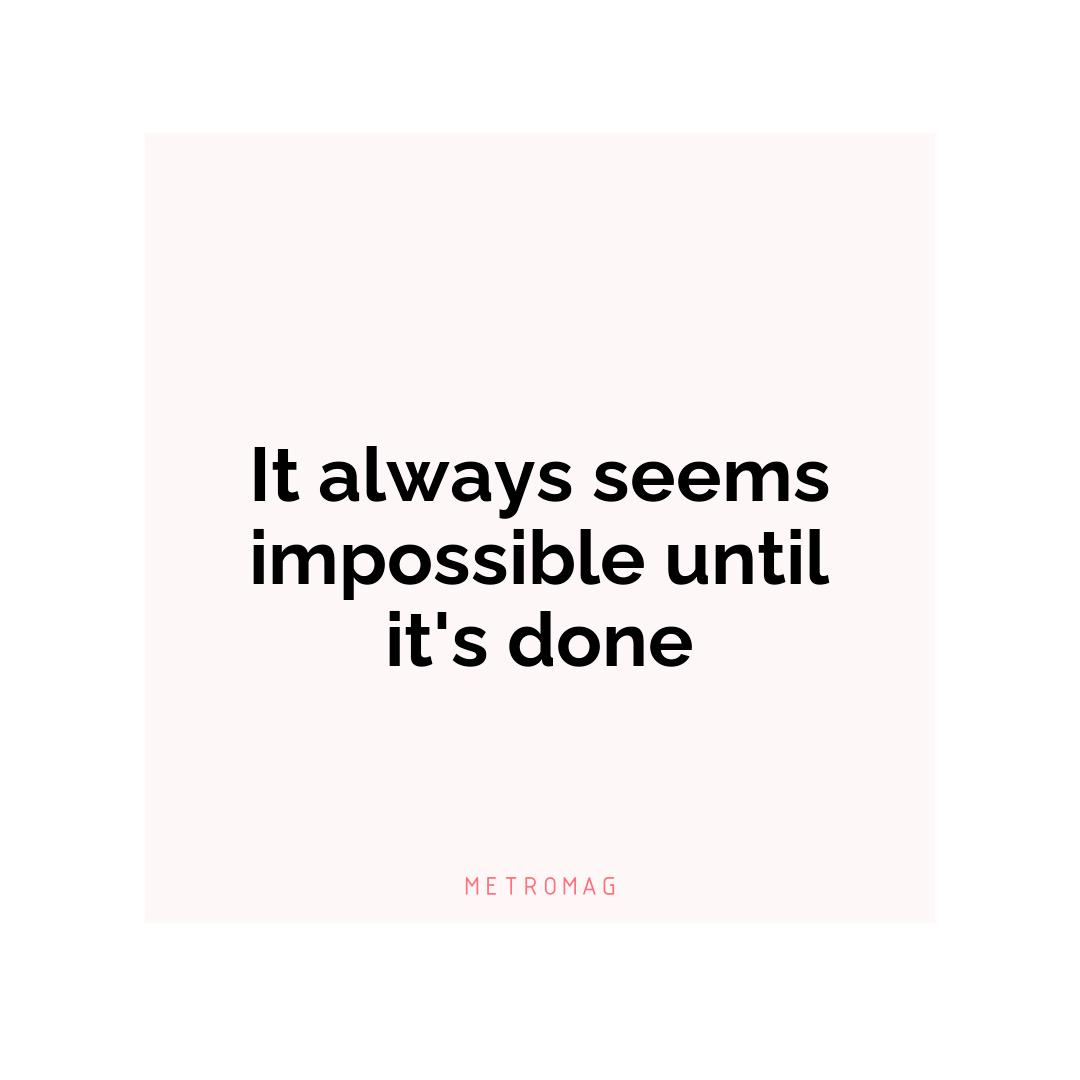 It always seems impossible until it's done