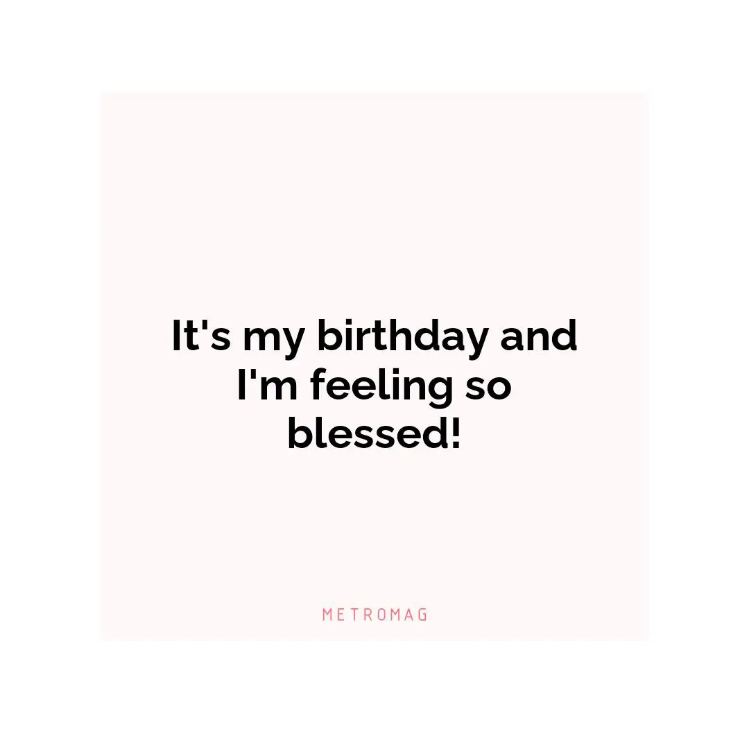 It's my birthday and I'm feeling so blessed!
